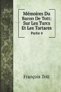 M?moires Du Baron De Tott: Sur Les Turcs Et Les Tartares: Partie 4