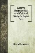 Essays Biographical and Critical: Chiefly On English Poets