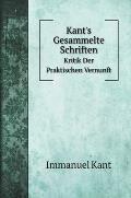 Kant's Gesammelte Schriften: Kritik Der Praktischen Vernunft