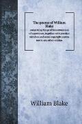 The poems of William Blake: comprising Songs of innocence and of experience, together with poetical sketches and some copyright poems not in any o