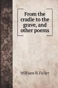 From the cradle to the grave, and other poems