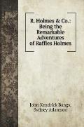 R. Holmes & Co.: Being the Remarkable Adventures of Raffles Holmes