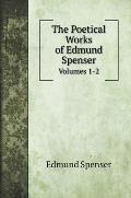 The Poetical Works of Edmund Spenser: Volumes 1-2