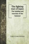 The fighting man of Japan: The training and exercises of the Samurai