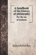 A handbook of the history of philosophy: For the use of students
