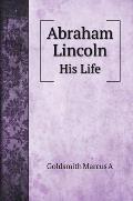 Abraham Lincoln: His Life