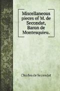 Miscellaneous pieces of M. de Secondat, Baron de Montesquieu.