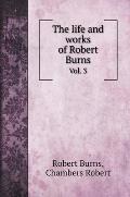 The life and works of Robert Burns: Vol. 3