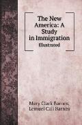The New America: A Study in Immigration: Illustrated