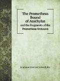 The Prometheus Bound of Aeschylus: and the Fragments of the Prometheus Unbound