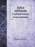 Sylva sylvarum: A natural history, in ten centuries