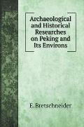 Archaeological and Historical Researches on Peking and Its Environs