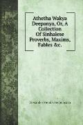 Athetha Wakya Deepanya, Or, A Collection Of Sinhalese Proverbs, Maxims, Fables &c.