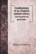 Confessions of an English opium-eater,: and suspiria de profundis.