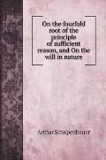 On the fourfold root of the principle of sufficient reason, and On the will in nature