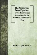 The Common-Word Spellers: A Two-book Course in Spelling for the Common Schools. Book Two
