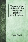 The education of the will; the theory and practice of self-culture