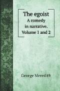 The egoist: A comedy in narrative. Volume 1 and 2
