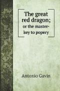 The great red dragon;: or the master-key to popery