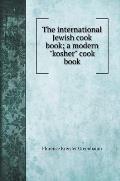 The international Jewish cook book; a modern kosher cook book