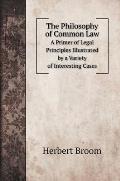 The Philosophy of Common Law: A Primer of Legal Principles Illustrated by a Variety of Interesting Cases