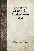 The Plays of William Shakespeare: Vol. I
