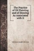 The Practice of Oil Painting and of Drawing As Associated with It