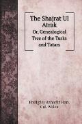 The Shajrat Ul Atrak: Or, Genealogical Tree of the Turks and Tatars