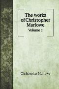 The works of Christopher Marlowe: Volume 1