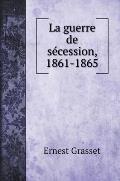 La guerre de s?cession, 1861-1865