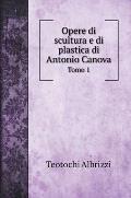 Opere di scultura e di plastica di Antonio Canova: Tomo 1