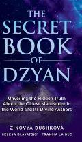 The Secret Book of Dzyan: Unveiling the Hidden Truth about the Oldest Manuscript in the World and Its Divine Authors