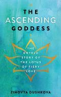 The Ascending Goddess: The Untold Story of the Lotus of Fiery Love