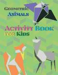 Geometric Animals Activity Book for Kids: Animal Coloring Book Geometric Designs Kids Activity Book Shapes Book for Kids