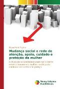 Mudan?a social e rede de aten??o, apoio, cuidado e prote??o da mulher