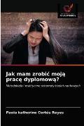 Jak mam zrobic moją pracę dyplomową?