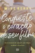 Conquiste o cora??o de seu filho: Nove maneiras de construir uma rela??o saud?vel e duradoura