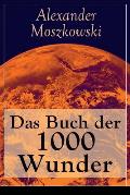 Das Buch der 1000 Wunder: Weltwunder: Architektur + Menschenleben + Tierwelt + Wahn + Mystik + Mathematik + Physik und Chemie + Technik + Erde +