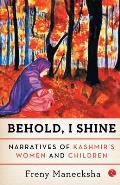 Behold, I Shine: Narratives Of Kashmir'S Women And Children