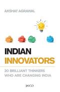 Indian Innovators: 20 Brilliant Thinkers Who Are Changing India