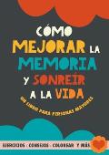 C?mo mejorar la memoria y sonre?r a la vida: Un libro para personas mayores con ejercicios, consejos, colorear y m?s. Ejercicios para alzheimer, demen