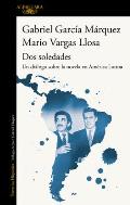DOS Soledades: Un Di?logo Sobre La Novela En Am?rica Latina / DOS Soledades: A D Ialogue about the Latin American Novel