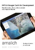 GPS and Google Earth for Development: How to create, share and collaborate with maps on the net