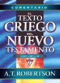 Comentario Al Texto Griego del Nuevo Testamento = Word Pictures in the New Testament