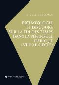 Eschatologie et discours sur la fin des temps dans la p?ninsule Ib?rique (VIIIe-XIe si?cle)