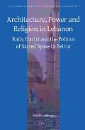 Architecture, Power and Religion in Lebanon: Rafiq Hariri and the Politics of Sacred Space in Beirut