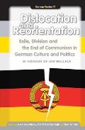 Dislocation and Reorientation: Exile, Division and the End of Communism in German Culture and Politics