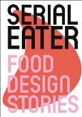 Serial Eater: Food Design Stories