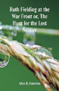 Ruth Fielding at the War Front: The Hunt for the Lost Soldier