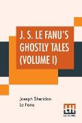 J. S. Le Fanu's Ghostly Tales (Volume I): Schalken The Painter (1851) And An Account Of Some Strange Disturbances In Aungier Street (1853)